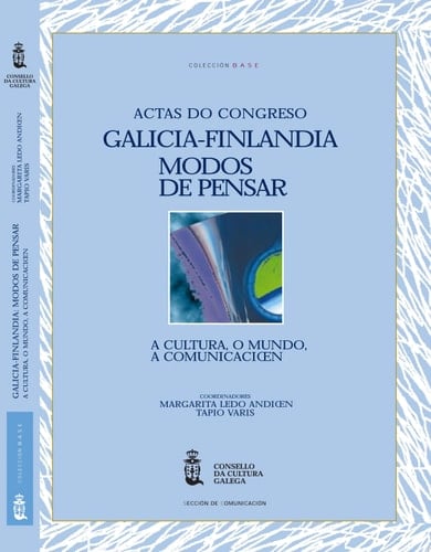 Galicia - Finlandia : modos de pensar a cultura, o mundo, a comunicación ; actas das xornadas celebradas os dias 9, 10 e 11 de novembro de 2000 en Santiago de Compostela