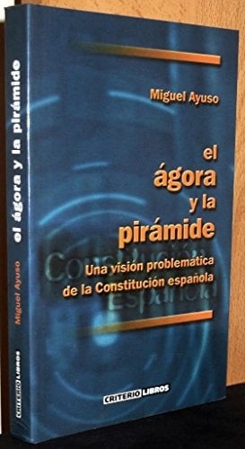 El ágora y la pirámide una visión problemática de la constitución española