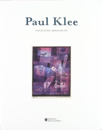 Paul Klee Colección Berggruen : [exposición], Del 7 de Julio Al 24 de Septiembre de 2006, Sala de Exposiciones Fundación Marcelino Botín, Santander