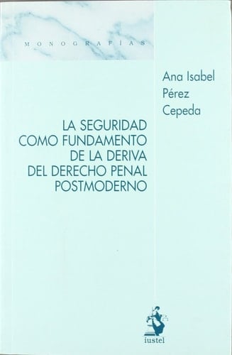 La Seguridad Como Fundamento de la Deriva Del Derecho Penal Postmoderno