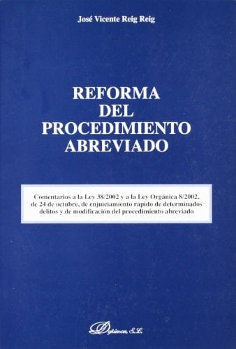 Reforma Del Procedimiento Abreviado Comentarios a la Ley 38/2002 y a la Ley Orgánica 8/2002, de 24 de Octubre, de Enjuiciamiento Rápido de Determinados Delitos y de Modifiación Del Procedimiento Abreviado