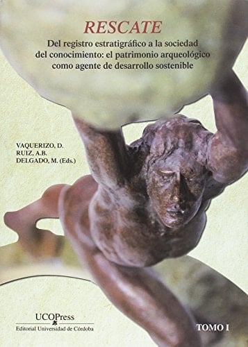 Del registro estratigráfico a la sociedad del conocimiento : el patrimonio arqueológico como agente de desarrollo sostenible (ciudad y territorio) : Congreso Internacional Rescate : celebrado del 11 al 14 de abril de 2016, en Córdoba