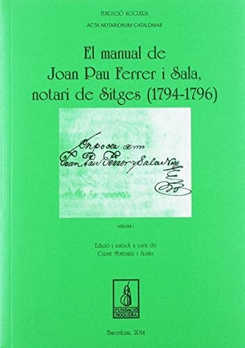 El manual de Joan Pau Ferrer i Sala, notari de Sitges (1794-1796): Obra completa