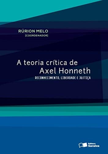 A teoria crítica de Axel Honneth Reconhecimento, liberdade e justiça