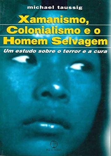 Xamanismo, colonialismo e o homem selvagem um estudo sobre o terror e a cura