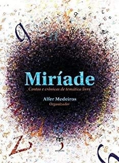 Miríade: Contos e Crônicas de Temática Livre