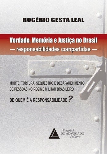 Verdade Memória e Justiça no Brasil Responsabilidades Compartidas - Morte, Tortura, Sequestro e Desaparecimento de Pessoas no Regime Militar Brasileiro