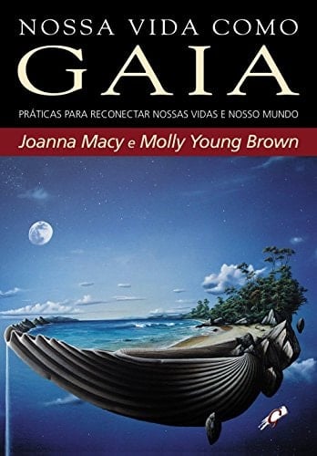 Nossa vida como gaia práticas para reconectar nossas vidas e nosso mundo
