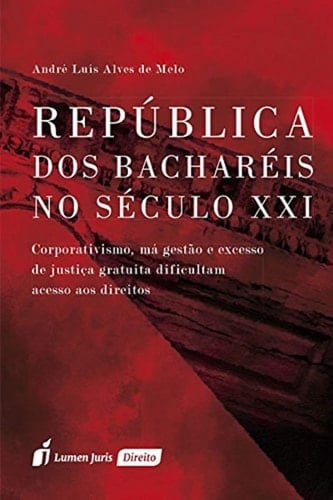 República dos bacharéis no século XXI corporativismo, má gestão e excesso de justiça gratuita dificultam acesso aos direitos