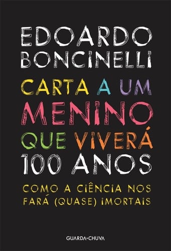 Carta a um Menino que Vivera 0 Anos: Como a Ciencia nos Fara (Quase) Imortais