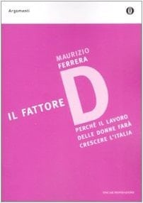 Il fattore D. Perché il lavoro delle donne farà crescere l'Italia
