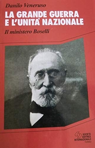La grande guerra e l'unità nazionale: Il ministero Boselli, giugno 1916-ottobre 1917 (Storia) (Italian Edition)