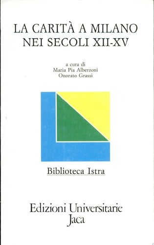 La carità a Milano nei secoli XII-XV atti del Convegno di studi Milano, 6-7 novembre 1987