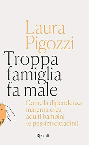 Troppa famiglia fa male. Come la dipendenza materna crea adulti bambini (e pessimi cittadini)