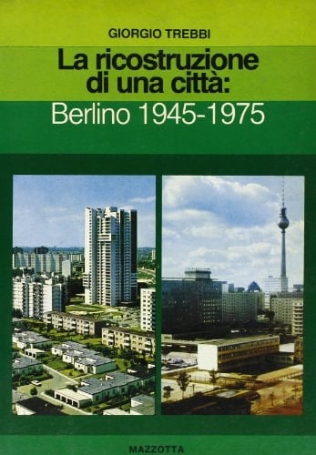 La ricostruzione di una città Berlino 1945-1975