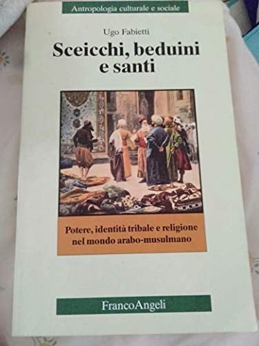 Sceicchi, beduini e santi potere, identità tribale e religione nel mondo arabo-musulmano