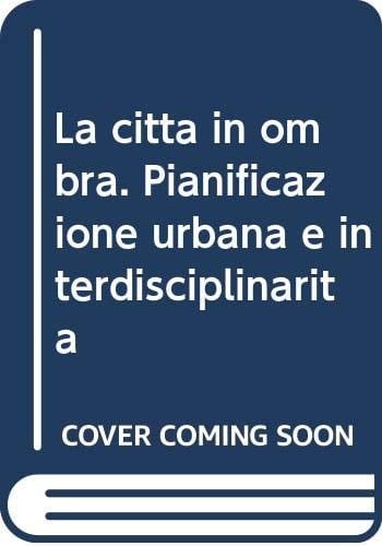 La città in ombra pianificazione urbana e interdisciplinarità
