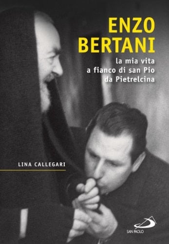 Enzo Bertani la mia vita a fianco di san Pio da Pietrelcina