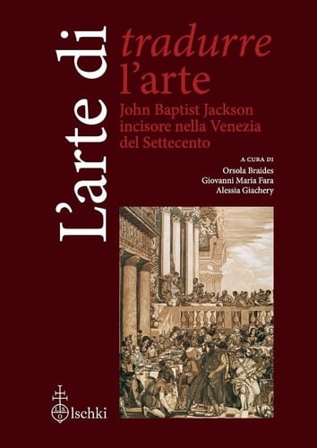 L'arte di tradurre l'arte John Baptist Jackson incisore nella Venezia del Settecento
