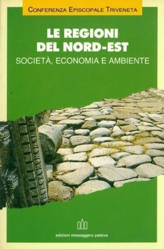 Le Regioni del nord-est società, economia e ambiente : atti dei seminari in preparazione al I Convegno ecclesiale triveneto, Aquileia-Grado 1990