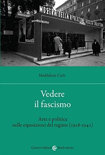 Vedere il fascismo arte e politica nelle esposizioni del regime (1928-1942)