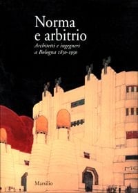 Norma e arbitrio: Architetti e ingegneri a Bologna 1850-1950 (Italian Edition)