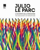 Julio Le Parc la scoperta della percezione : opere dal 1958 al presente
