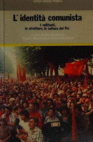 L'Identità comunista i militanti, la struttura, la cultura del Pci