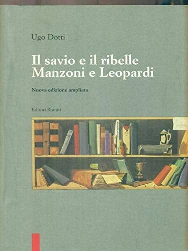 Il savio e il ribelle: Manzoni e Leopardi (I testi)