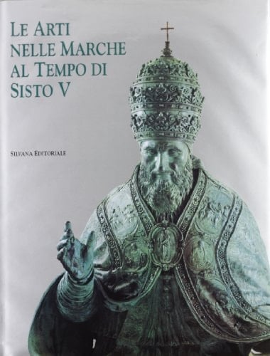 Le Arti nelle Marche al tempo di Sisto V (Italian Edition)