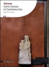 Verona Carlo Scarpa and Castelvecchio : Visit Guide