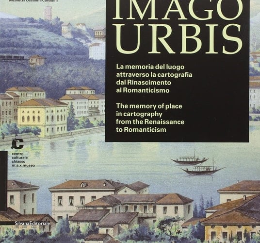 Imago urbis la memoria del luogo attraverso la cartografia dal Rinascimento al Romanticismo