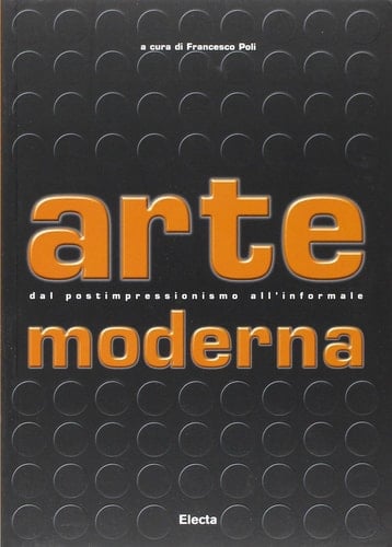 Arte moderna. Dal Postimpressionismo all'Informale