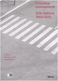 Il confine evanescente arte italiana, 1960-2010