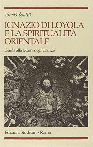 Ignazio di Loyola e la spiritualità Orientale guida alla lettura degli Esercizi