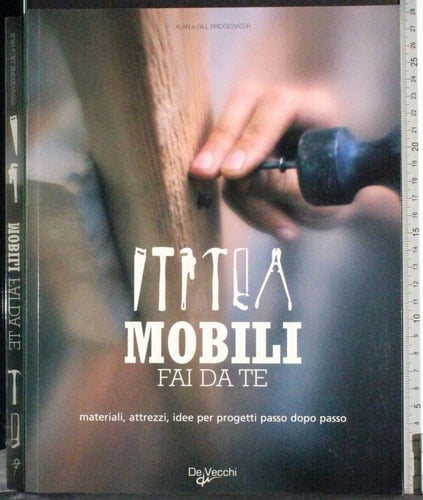 Mobili fai da te. Materiali, attrezzi, idee per progetti passo dopo passo