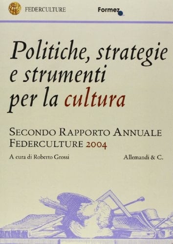 Politiche, strategie e strumenti per la cultura secondo rapporto annuale Federculture 2004