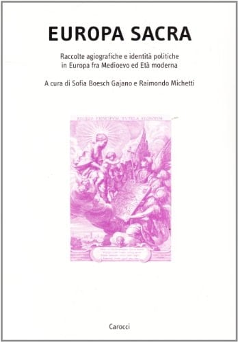 Europa sacra. Raccolte agiografiche e identità politiche in Europa fra Medioevo ed età moderna
