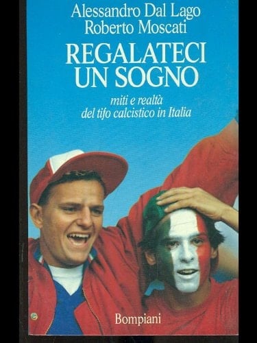 Regalateci un sogno: Miti e realtà del tifo calcistico in Italia (Studi Bompiani) (Italian Edition)