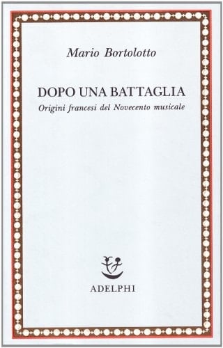 Dopo una battaglia: Origini francesi del Novecento musicale (Saggi) (Italian Edition)