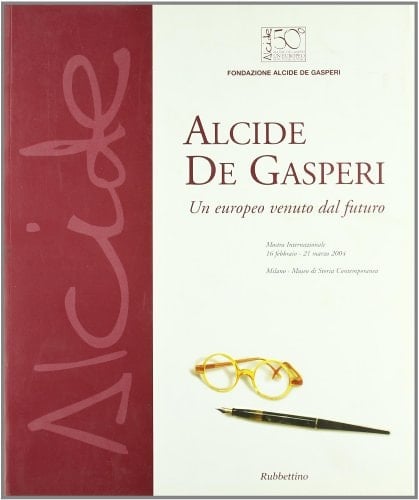 Alcide De Gasperi. Un europeo venuto dal futuro. Mostra internazionale (Milano, 16 febbraio-21 marzo 2004)
