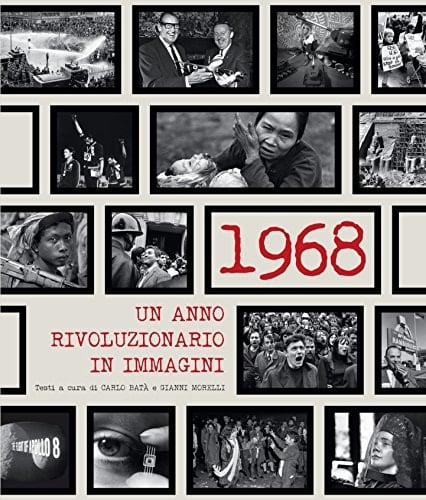 1968. Un anno rivoluzionario in immagini. Ediz. illustrata