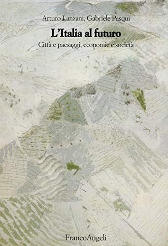 L'Italia al futuro città e paesaggi, economie e società