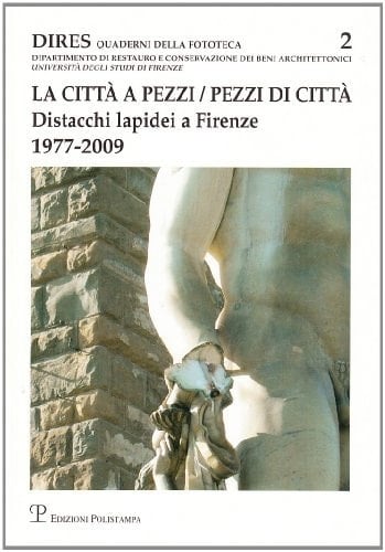 La città a pezzi. Pezzi di città. Distacchi lapidei a Firenze. 1977-2009