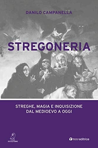 Stregoneria streghe, magia e inquisizione dal Medioevo a oggi