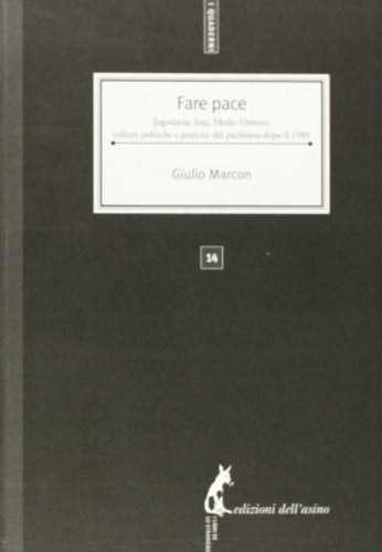 Fare pace Jugoslavia, Iraq, Medio Oriente : culture politiche del pacifismo dopo il 1989
