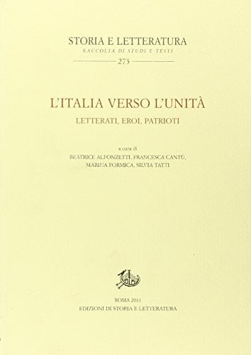 L'Italia verso l'unità letterati, eroi, patrioti