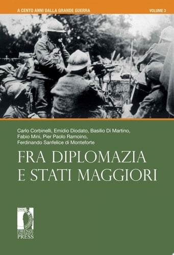 A Cento Anni dalla Grande Guerra volume 3 Fra Diplomazia e Stati Maggiori
