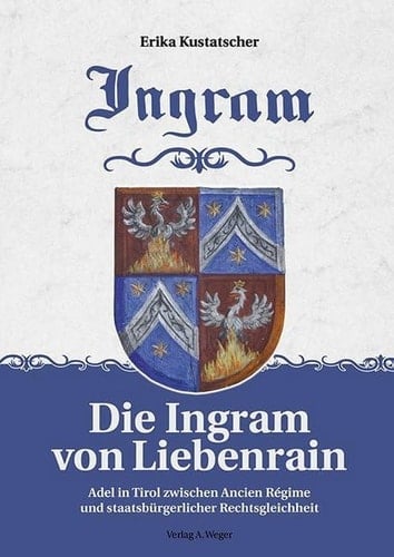 Die Ingram von Liebenrain Adel in Tirol zwischen Ancien Régime und staatsbürgerlicher Rechtsgleichheit