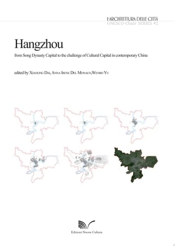 Hangzhou. From Song Dynasty Capital to the challenge of Cultural Capital in contemporary China L'architettura delle città - UNESCO Chair Series n. 2
